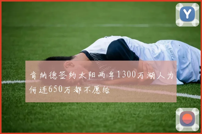 肯纳德签约太阳两年1300万湖人为何连650万都不愿给