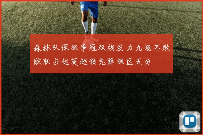 森林队保级争冠双线发力九场不败欧联占优英超领先降级区五分